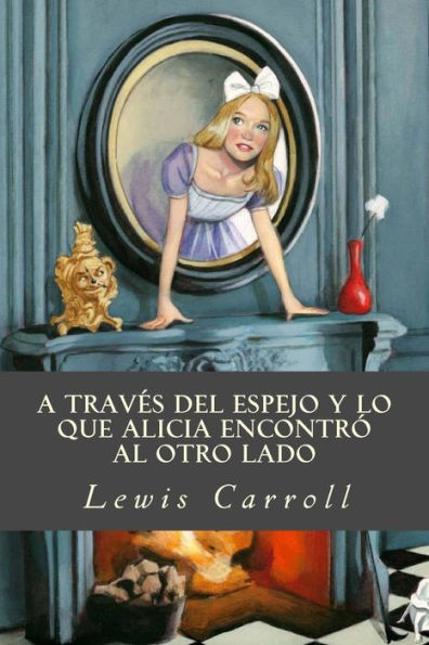 A Trav?s Del Espejo Y Lo Que Alicia Encontr? Al Otro Lado (Spanish Edition) - 9781539703310
