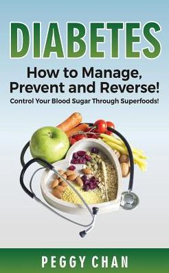 Diabetes: How To Manage, Prevent And Reverse!: Control Your Blood Sugar Through Superfoods!