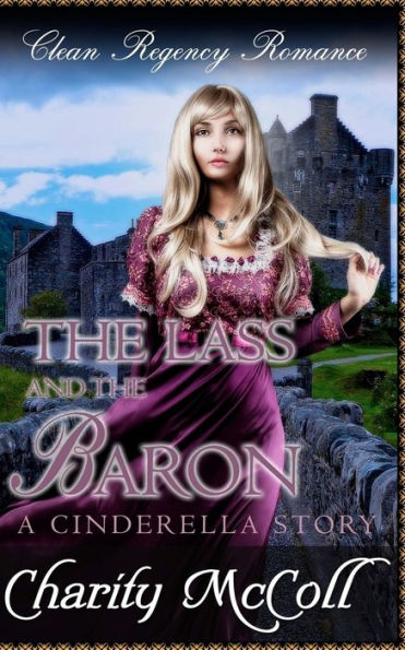 The Lass And The Baron: A Cinderella Story (Regency Fairytale Romance)