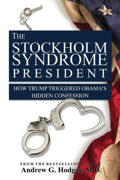 The Stockholm Syndrome President: How Trump Triggered Obama?S Hidden Confession