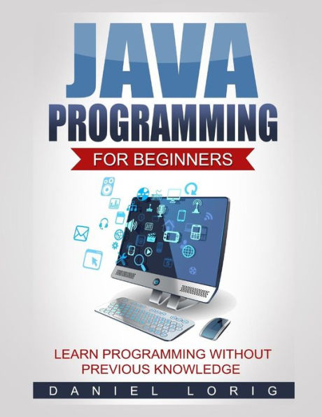 Java Programming For Beginners: Learn Programming Without Previous Knowledge