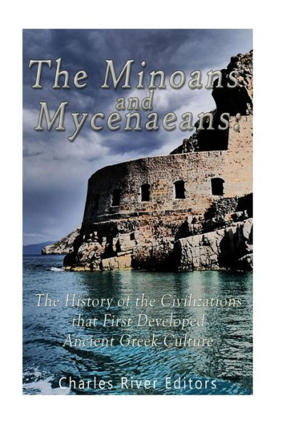 The Minoans And Mycenaeans: The History Of The Civilizations That First Developed Ancient Greek Culture - 9781539767213