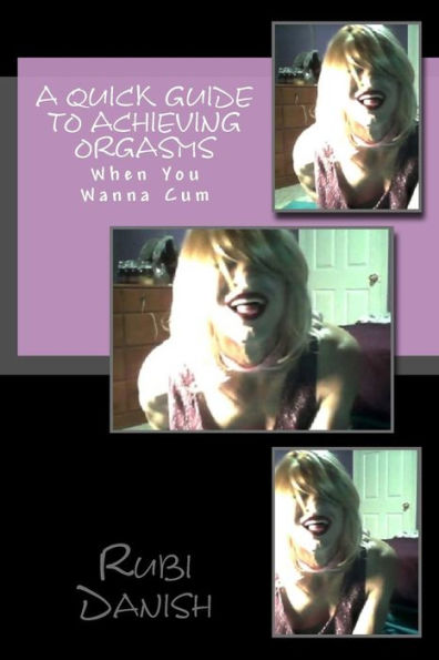 A Quick Guide To Achieving Orgasms: When You Wanna Cum