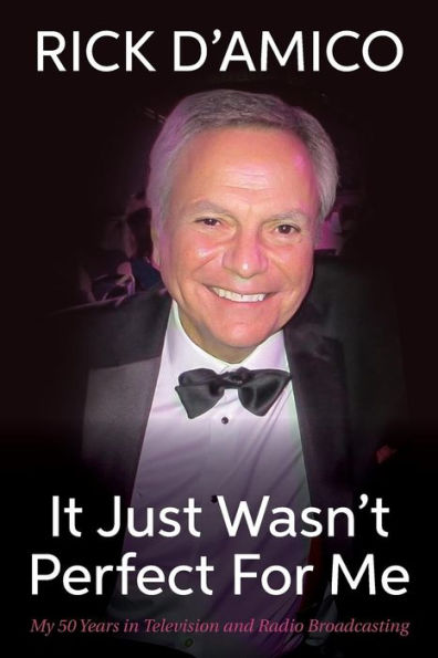 It Just Wasn't Perfect For Me: My 50 Years In Television And Radio Broadcasting