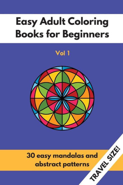 Travel Size Easy Adult Coloring Books For Beginners Vol. 1: 30 Easy Mandalas And Abstract Patterns