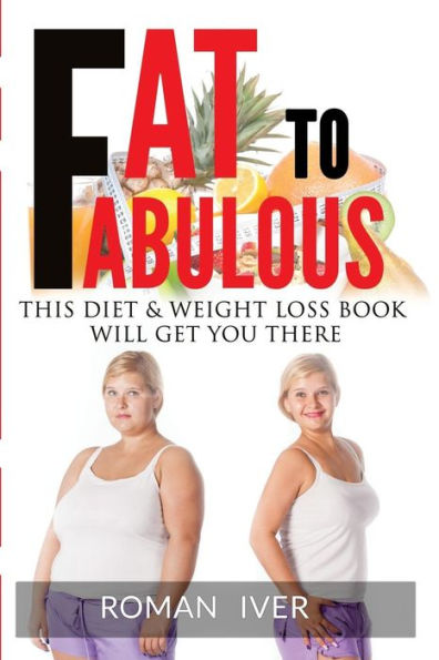 Fat To Fabolous: This Diet & Weight Loss Book Will Get You There
