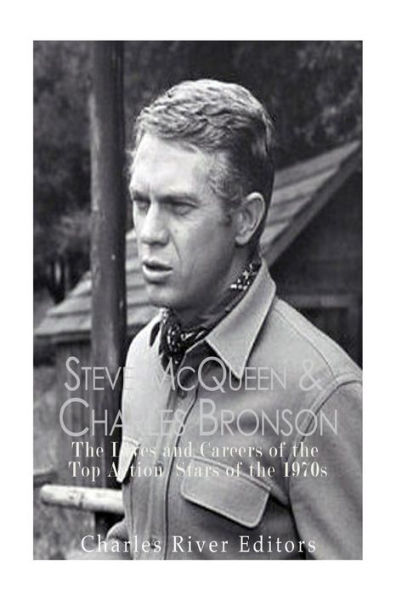 Steve Mcqueen & Charles Bronson: The Lives And Careers Of The Top Action Stars Of The 1970S