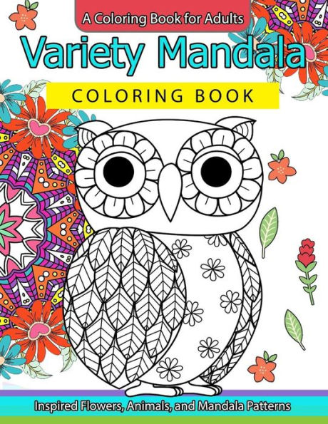 Variety Mandala Coloring Book Vol.1: A Coloring Book For Adults : Inspried Flowers, Animals And Mandala Pattern