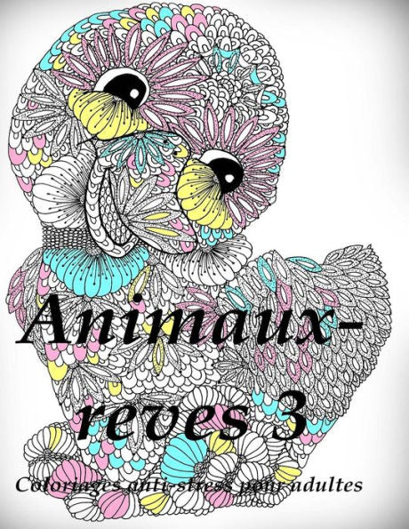 Animaux-Reves 3 - Coloriages Pour Adultes: Coloriage Anti-Stress (French Edition)