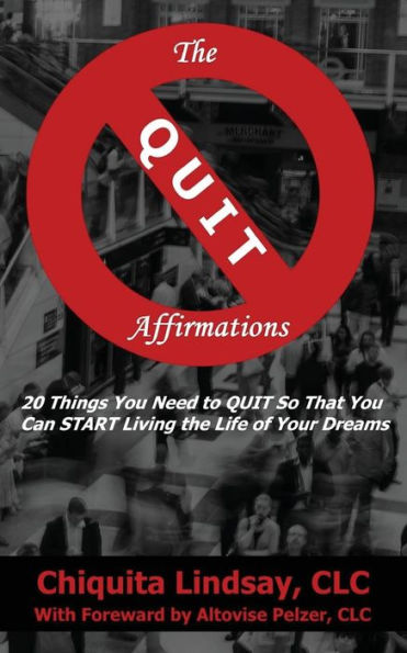 The Quit Affirmations: 20 Things You Need To Quit So That You Can Start Living The Life Of Your Dreams