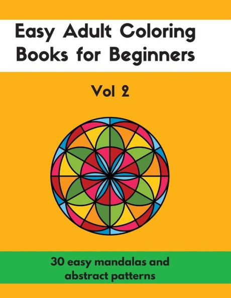 Easy Adult Coloring Books For Beginners Vol. 2: 30 Easy Mandalas And Abstract Patterns (Coloring Books For Adults)