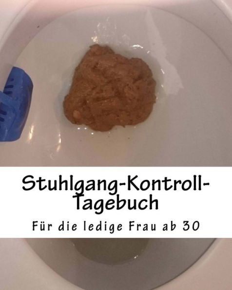 Stuhlgang-Kontroll-Tagebuch: Fur Die Ledige Frau Ab 30 (German Edition)