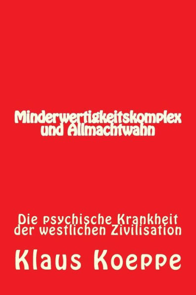 Minderwertigkeitskomplex Und Allmachtwahn: Die Psychische Krankheit Der Westlichen Zivilisation (German Edition)