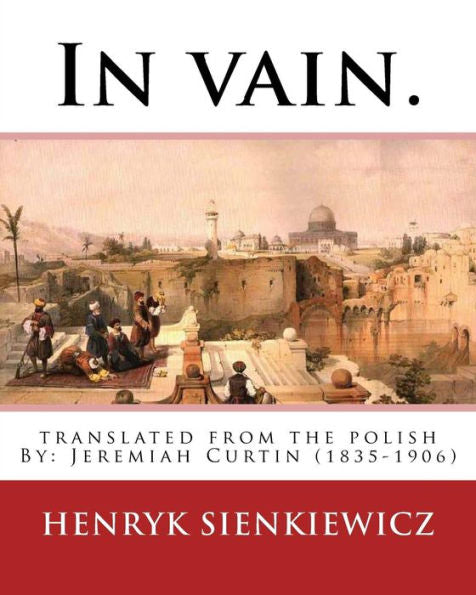 In Vain. Translated From The Polish By Jeremiah Curtin. By: Henryk Sienkiewicz: Translated From The Polish By: Jeremiah Curtin (1835-1906)