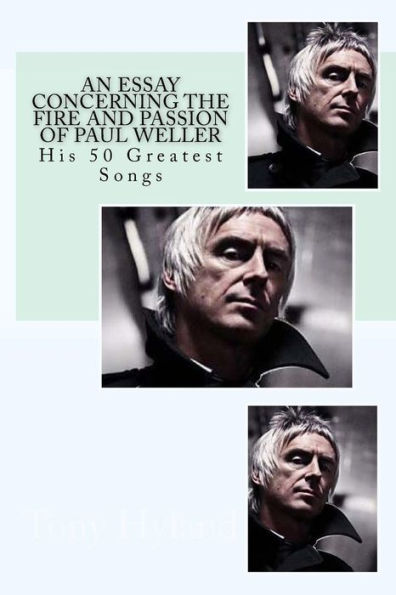 An Essay Concerning The Fire And Passion Of Paul Weller: His 50 Greatest Songs