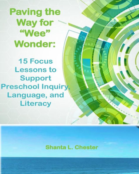 Paving The Way For "Wee" Wonder: 15 Focus Lessons To Support Preschool Inquiry, Language, And Literacy