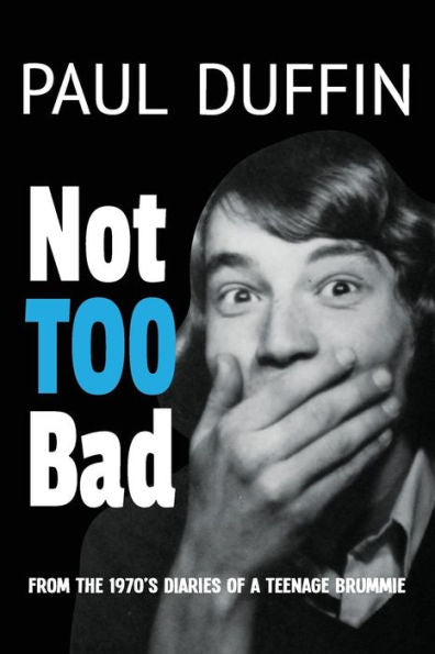 Not Too Bad: From The Diaries Of A 1970S Teenage Brummie