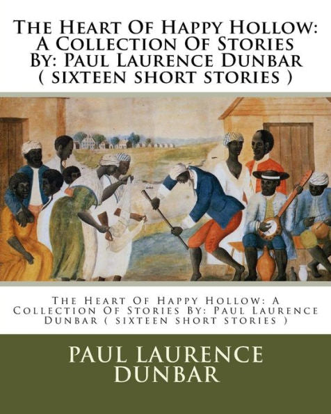 The Heart Of Happy Hollow: A Collection Of Stories By: Paul Laurence Dunbar ( Sixteen Short Stories )