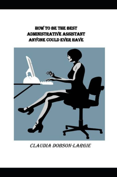 How To Be The Best Administrative Assistant Anyone Could Ever Have