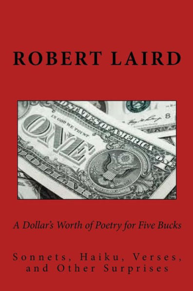 A Dollar's Worth Of Poetry For Five Bucks: Sonnets, Haiku, Verses, And Surprises