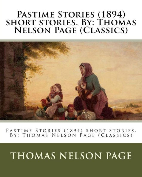Pastime Stories (1894) Short Stories. By: Thomas Nelson Page (Classics)