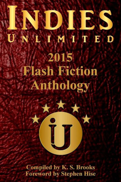 Indies Unlimited's 2015 Flash Fiction Anthology (Indies Unlimited Flash Fiction Anthology)