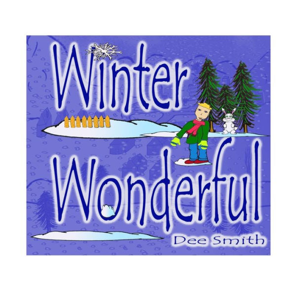 Winter Wonderful: A Winter Rhyming Picture Book For Kids About Winter Sights, Winter Wonder And Winter Delight On A Snow Filled Day.