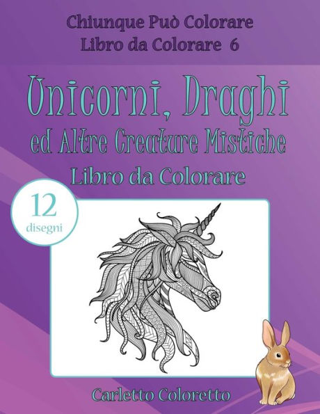 Unicorni, Draghi Ed Altre Creature Mistiche Libro Da Colorare: 12 Disegni (Chiunque Pu? Colorare Libro Da Colorare) (Italian Edition)