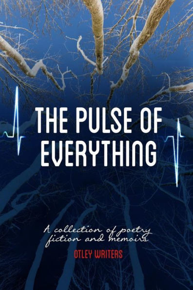 The Pulse Of Everything: A Collection Of Poems, Fiction And Memoirs
