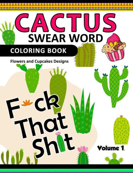 Cactus Swear Word Coloring Books Vol.1: Flowers And Cup Cake Desings