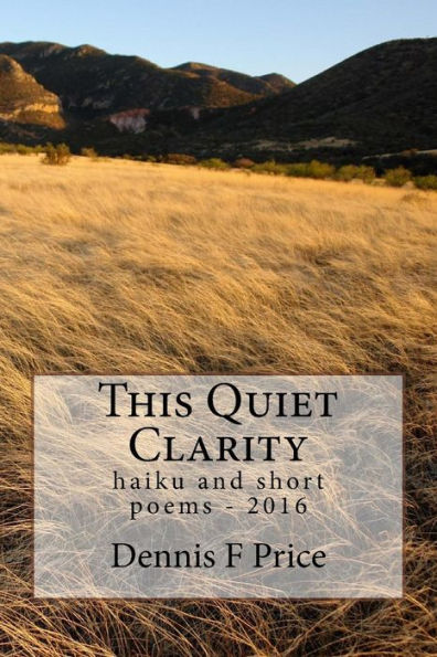 This Quiet Clarity: Haiku And Short Poems - 2016