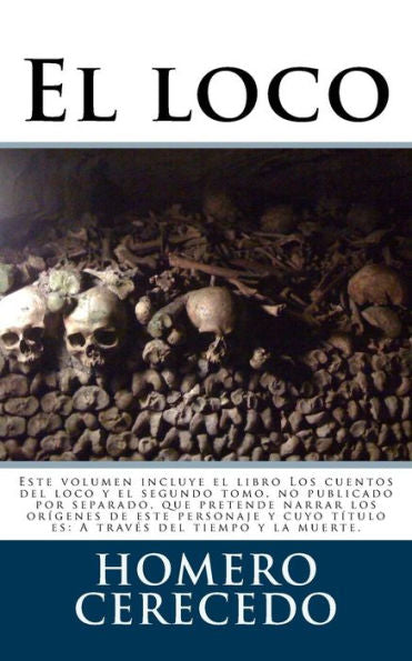 El Loco: Este Volumen Incluye El Libro Los Cuentos Del Loco Y El Segundo Tomo, No Publicado Por Separado, Que Pretende Narrar Los Or?genes De Este ... Del Tiempo Y La Muerte. (Spanish Edition)