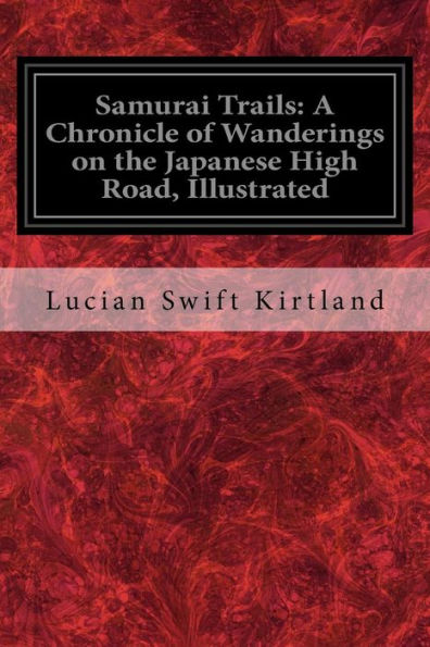 Samurai Trails: A Chronicle Of Wanderings On The Japanese High Road, Illustrated