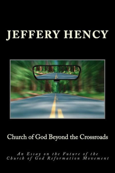 Church Of God Beyond The Crossroads: An Essay On The Future Of The Church Of God Reformation Movement