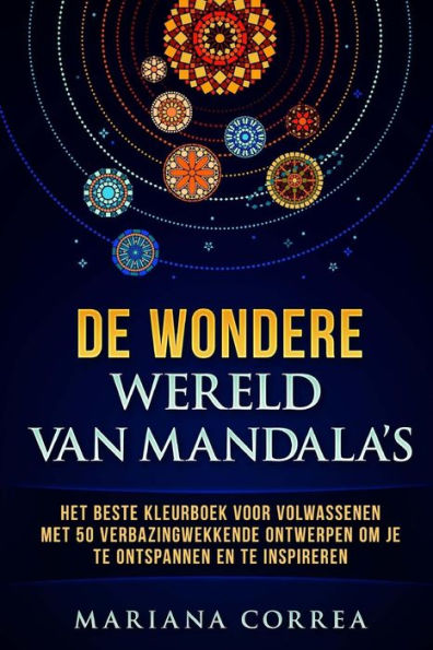 De Wondere Wereld Van Mandalas: Het Beste Kleurboek Voor Volwassenen Met 50 Verbazingwekkende Ontwerpen Om Je Te Ontspannen En Te Inspireren (Dutch Edition)