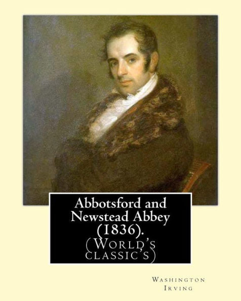 Abbotsford And Newstead Abbey (1836). By: Washington Irving: Washington Irving (April 3, 1783 – November 28, 1859) Was An American Short Story Writer, ... And Diplomat Of The Early 19Th Century.