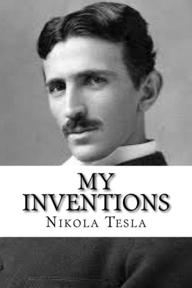 My Inventions: The Autobiography Of Nikola Tesla - 9781540396266