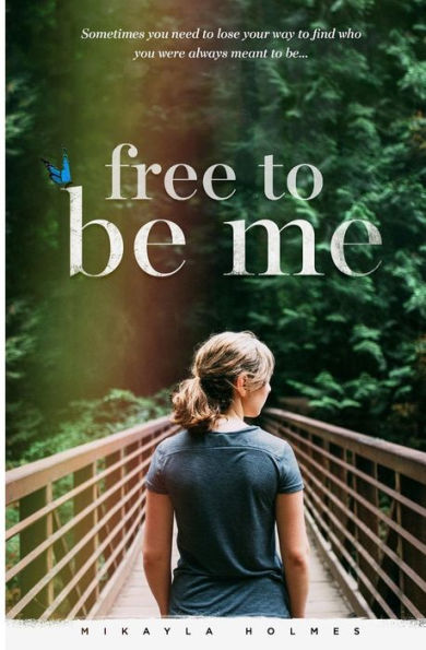 Free To Be Me: Sometimes You Need To Lose Your Way To Find Who You Were Meant To Be