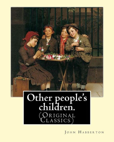 Other People's Children. By: John Habberton: (Original Classics) John Habberton (1842–1921) Was An American Author.
