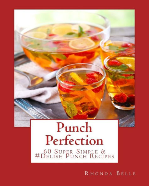 Punch Perfection: 60 Super Simple & #Delish Punch Recipes