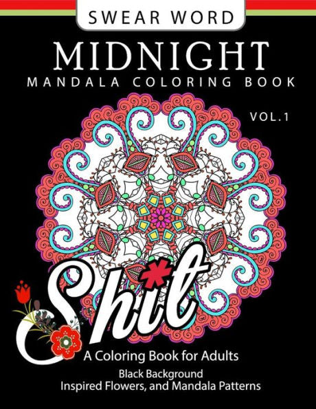 Swear Word Midnight Mandala Coloring Book Vol.1: Black Pages Background Inspired Flowers And Mandala Patterns