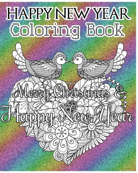 Happy New Year Coloring Book: Merry Christmas And Happy New Year (A Motivational And Inspirational Coloring Book For Adults) (Good Vibes) (+100 Pages)