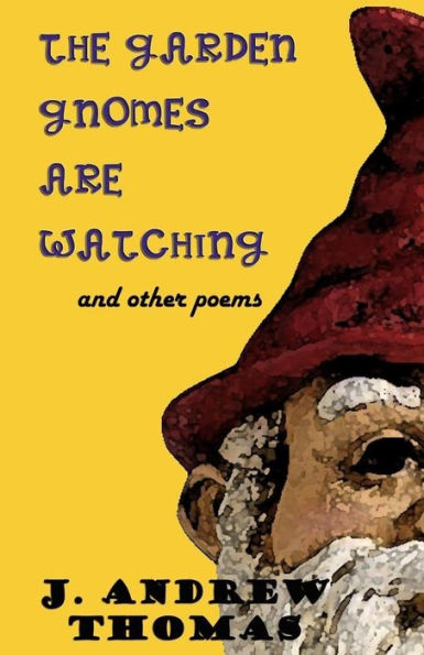 The Garden Gnomes Are Watching: And Other Poems
