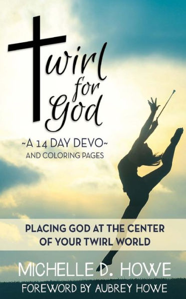 Twirl For God 14 Day Devo: Placing God At The Center Of Your Twirl World
