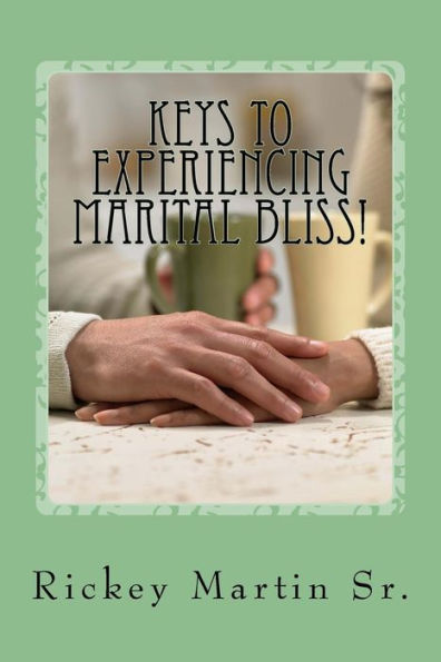 Keys To Experiencing Marital Bliss!: ?Helps For Experiencing Marital Transformation!?
