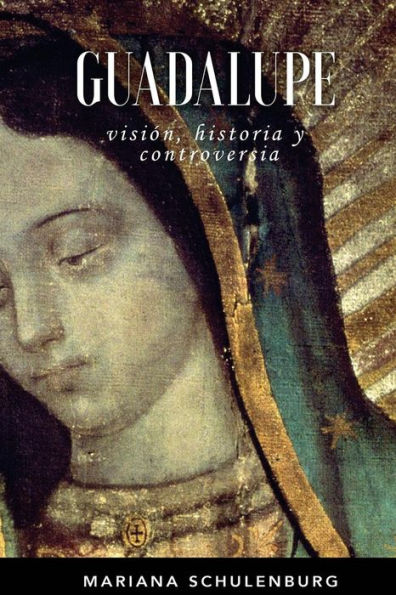 Guadalupe: Visi?n, Historia Y Controversia (Spanish Edition)