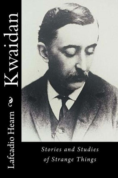 Kwaidan: Stories And Studies Of Strange Things - 9781540530608