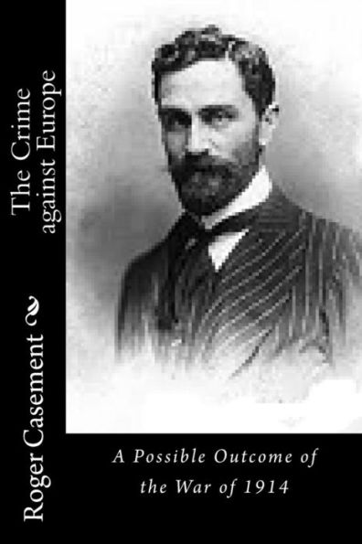 The Crime Against Europe: A Possible Outcome Of The War Of 1914 - 9781540532251