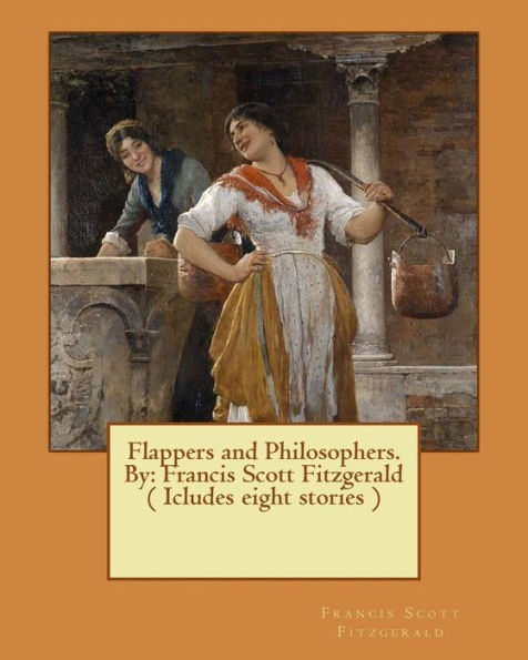 Flappers And Philosophers. By: Francis Scott Fitzgerald ( Icludes Eight Stories )