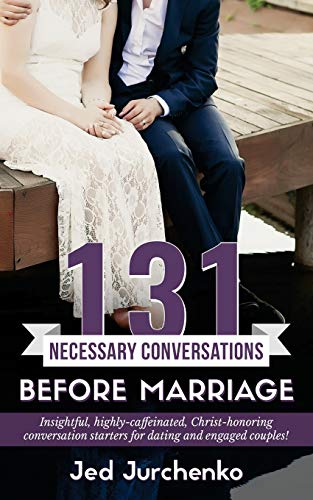 131 Necessary Conversations Before Marriage: Insightful, highly-caffeinated, Christ-honoring conversation starters for dating and engaged couples! (Creative Conversations)